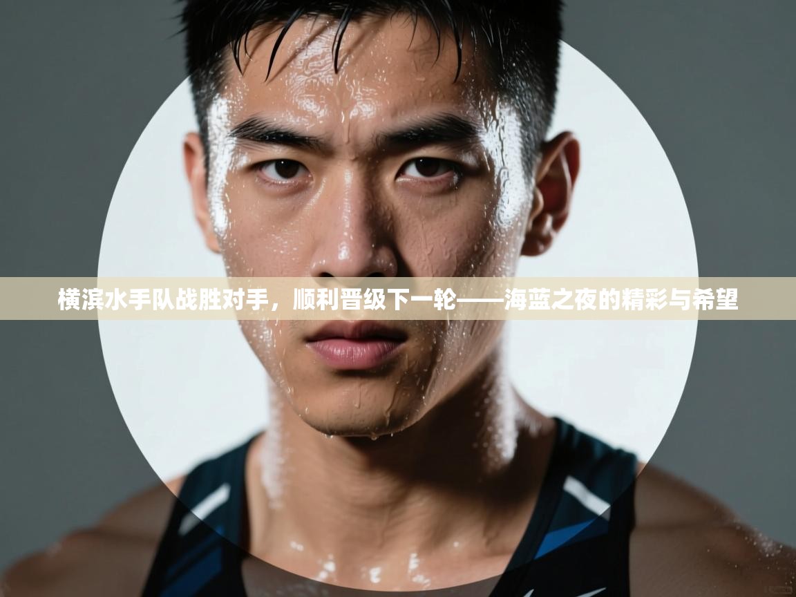 横滨水手队战胜对手,顺利晋级下一轮——海蓝之夜的精彩与希望 第1张