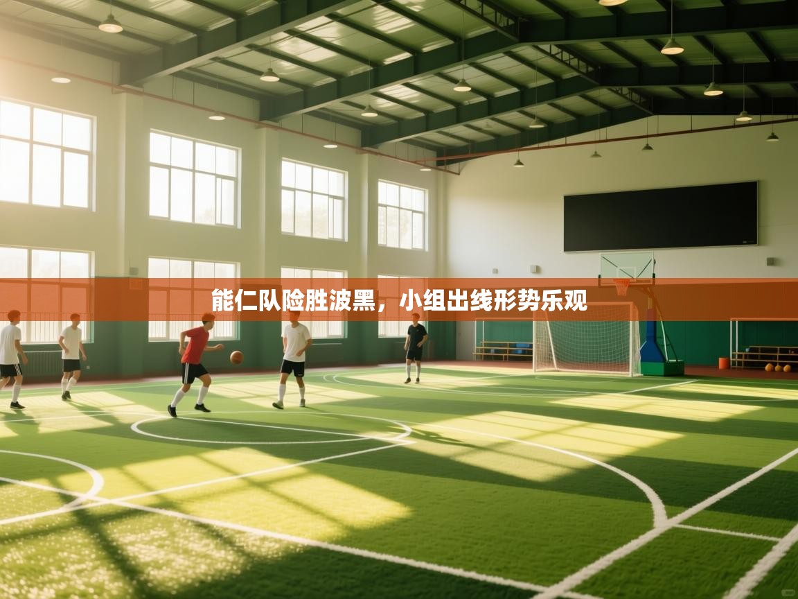 能仁队险胜波黑，小组出线形势乐观  第2张